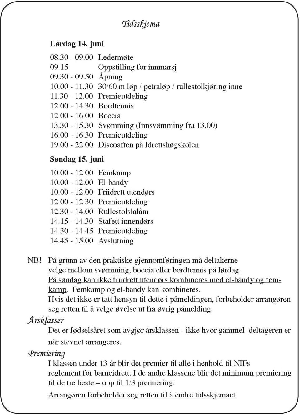 00-12.00 Friidrett utendørs 12.00-12.30 Premieutdeling 12.30-14.00 Rullestolslalåm 14.15-14.30 Stafett innendørs 14.30-14.45 Premieutdeling 14.45-15.00 Avslutning NB!