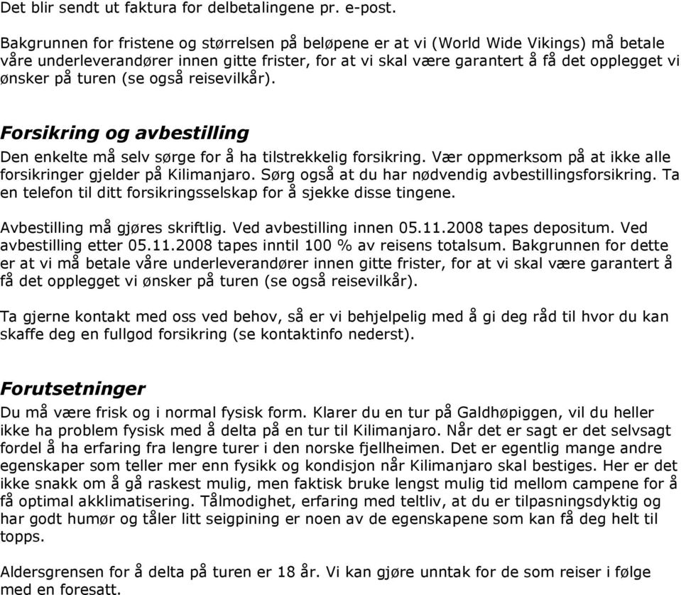 turen (se også reisevilkår). Forsikring og avbestilling Den enkelte må selv sørge for å ha tilstrekkelig forsikring. Vær oppmerksom på at ikke alle forsikringer gjelder på Kilimanjaro.