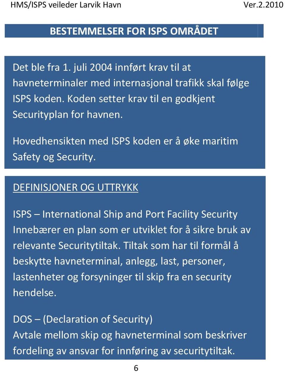 DEFINISJONER OG UTTRYKK ISPS International Ship and Port Facility Security Innebærer en plan som er utviklet for å sikre bruk av relevante Securitytiltak.