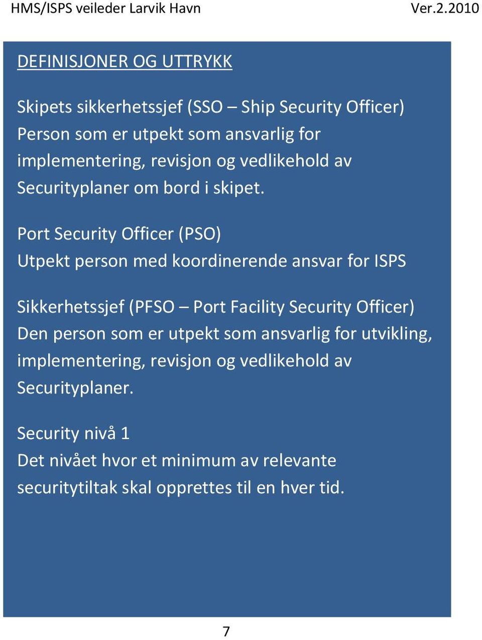 Port Security Officer (PSO) Utpekt person med koordinerende ansvar for ISPS Sikkerhetssjef (PFSO Port Facility Security Officer) Den