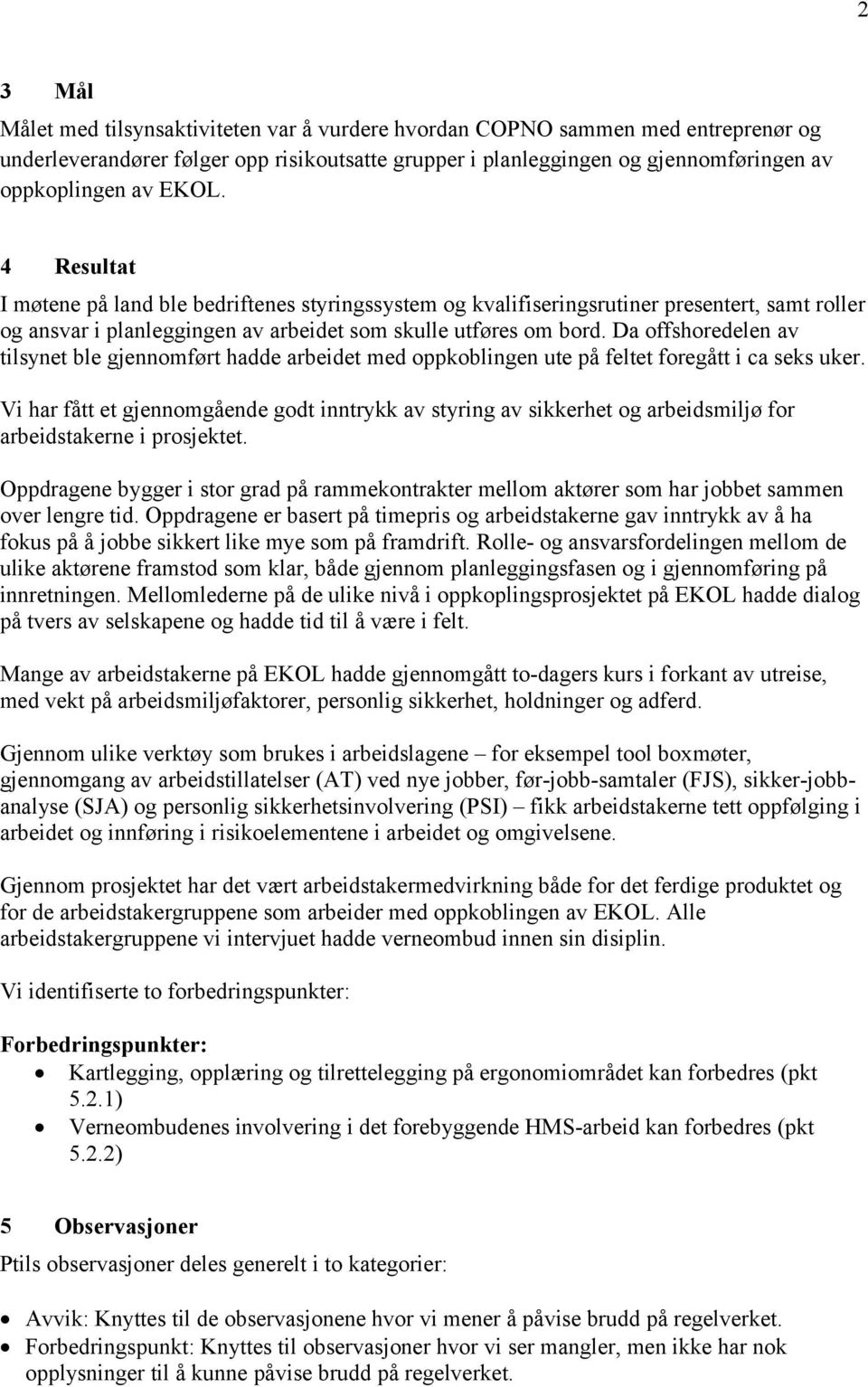 Da offshoredelen av tilsynet ble gjennomført hadde arbeidet med oppkoblingen ute på feltet foregått i ca seks uker.