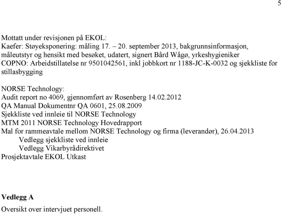1188-JC-K-0032 og sjekkliste for stillasbygging NORSE Technology: Audit report no 4069, gjennomført av Rosenberg 14.02.2012 QA Manual Dokumentnr QA 0601, 25.08.
