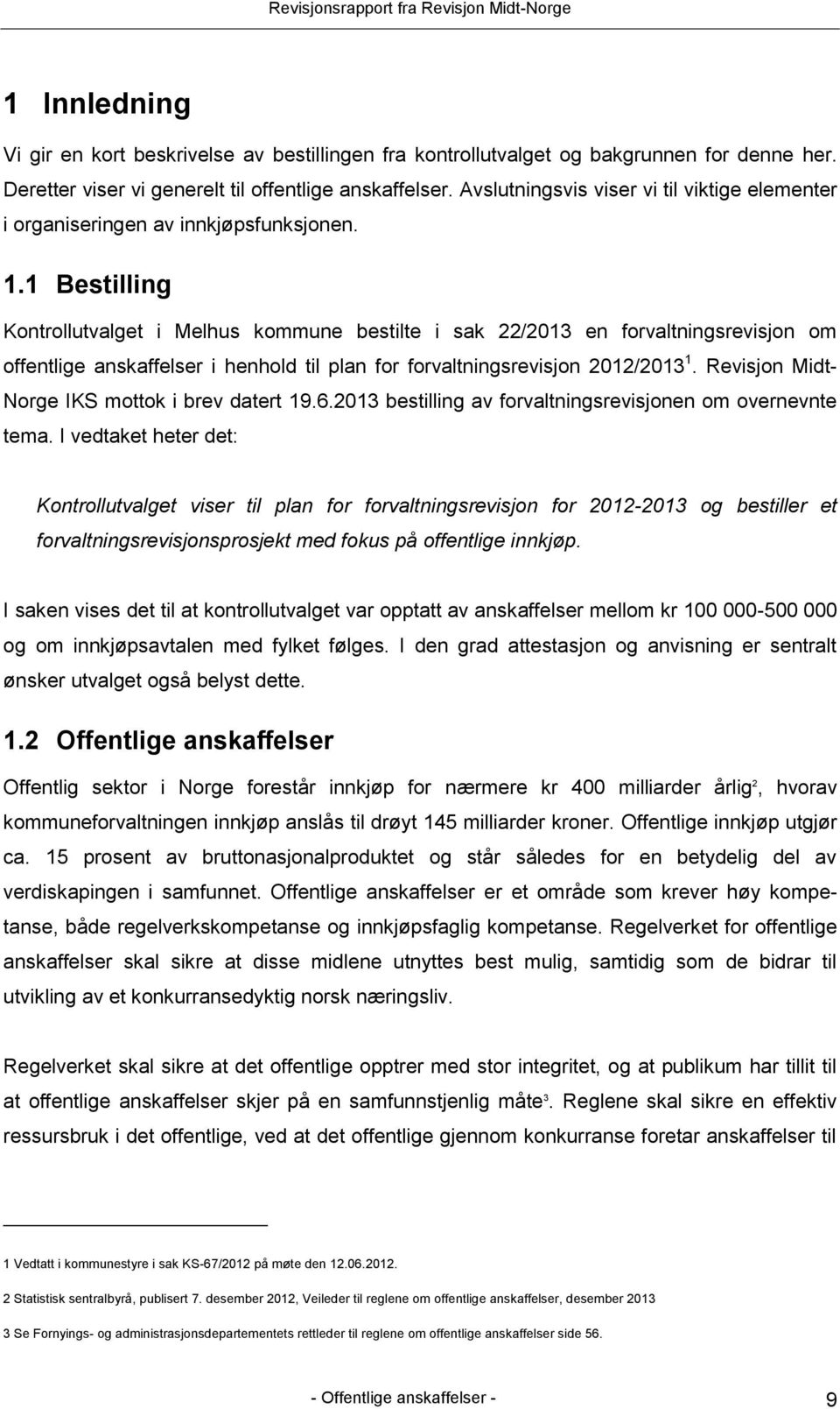 1 Bestilling Kontrollutvalget i Melhus kommune bestilte i sak 22/2013 en forvaltningsrevisjon om offentlige anskaffelser i henhold til plan for forvaltningsrevisjon 2012/2013 1.