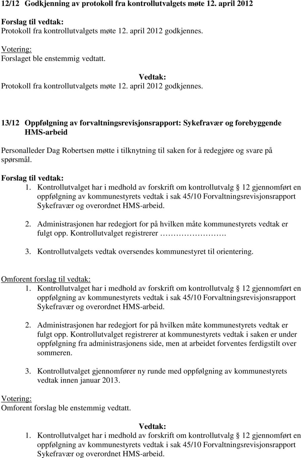 13/12 Oppfølgning av forvaltningsrevisjonsrapport: Sykefravær og forebyggende HMS-arbeid Personalleder Dag Robertsen møtte i tilknytning til saken for å redegjøre og svare på spørsmål. 2.