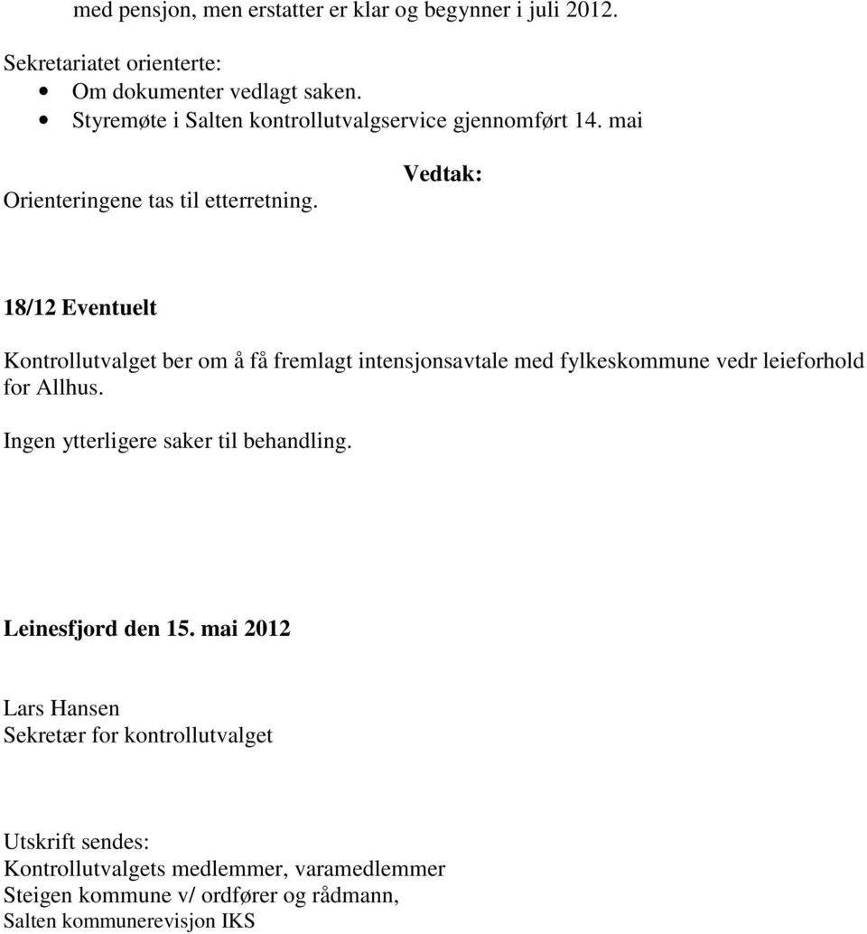 18/12 Eventuelt Kontrollutvalget ber om å få fremlagt intensjonsavtale med fylkeskommune vedr leieforhold for Allhus.