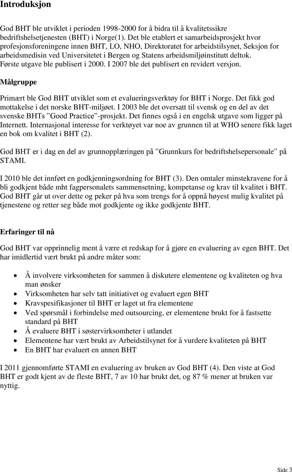 arbeidsmiljøinstitutt deltok. Første utgave ble publisert i 2000. I 2007 ble det publisert en revidert versjon. Målgruppe Primært ble God BHT utviklet som et evalueringsverktøy for BHT i Norge.