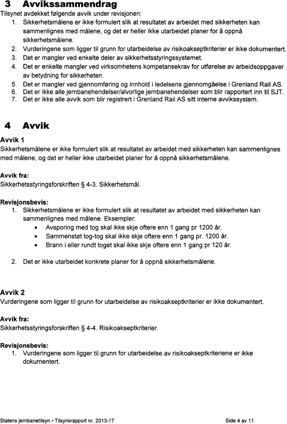 Det er mangler ved enkelte deler av sikkerhetsstyringssystemet. Det er enkelte mangler ved virksomhetens kompetansekrav for utførelse av arbeidsoppgaver av betydning for sikkerheten.