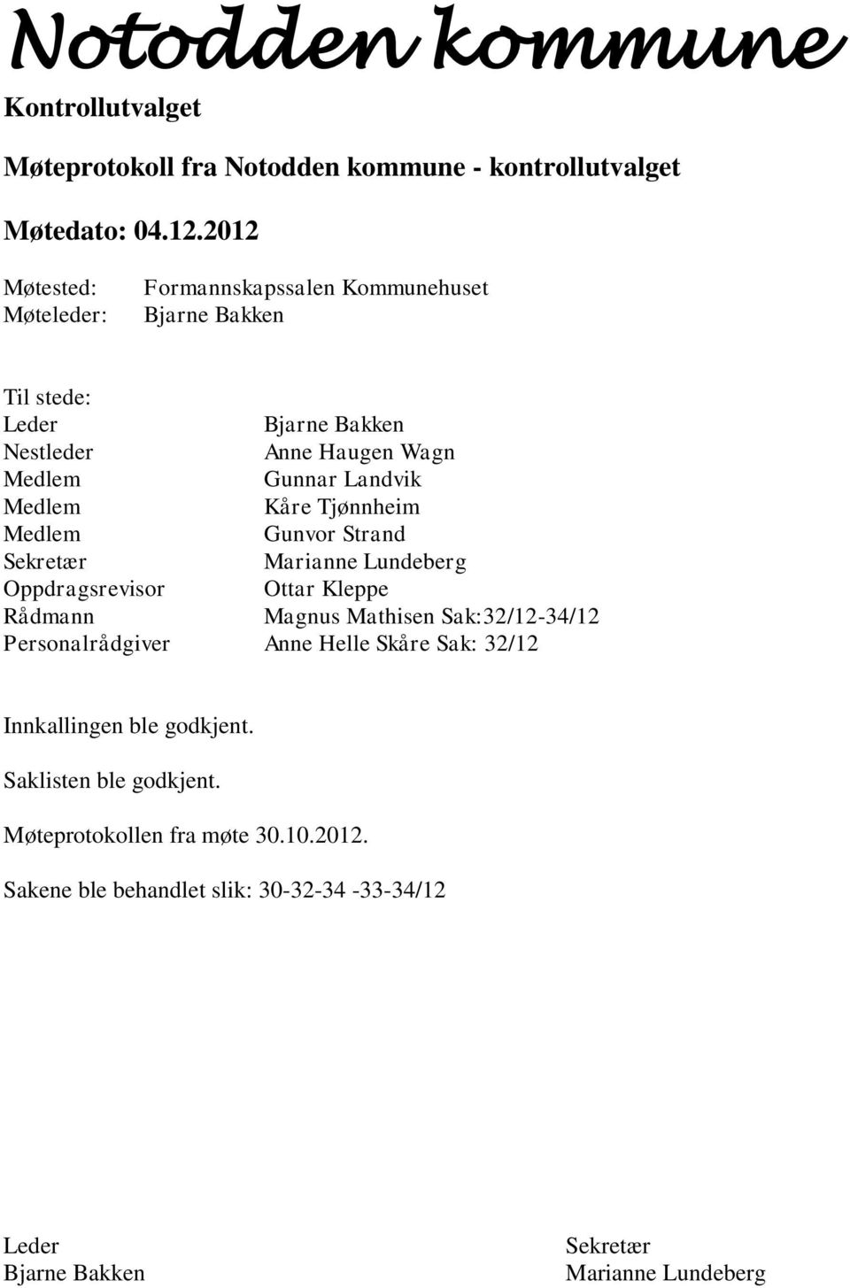 Medlem Kåre Tjønnheim Medlem Gunvor Strand Sekretær Marianne Lundeberg Oppdragsrevisor Ottar Kleppe Rådmann Magnus Mathisen Sak:32/12-34/12