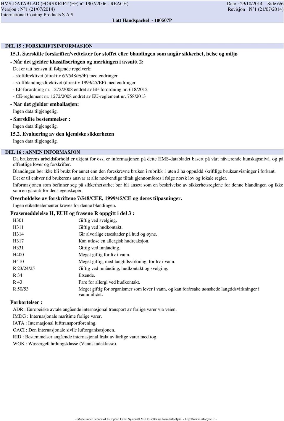 /2014 Side 6/6 DEL 15 : FORSKRIFTSINFORMASJON 15.1. Særskilte forskrifter/vedtekter for stoffet eller blandingen som angår sikkerhet, helse og miljø - Når det gjelder klassifiseringen og merkingen i