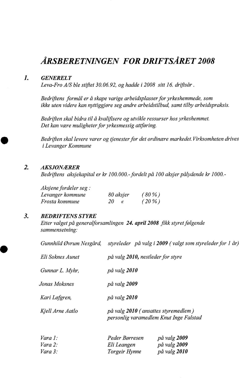 Bedriften skal bidra til å kvalifisere og utvikle ressurser hos yrkeshemmet. Det kan være muligheter for yrkesmessig attføring. Bedrifien skal levere varer og tjenester for det ordinære markedet.