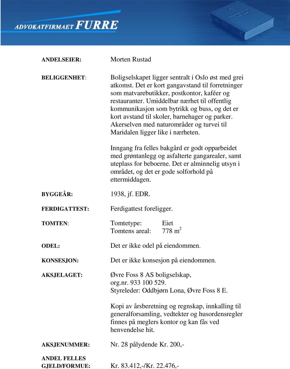 Inngang fra felles bakgård er godt opparbeidet med grøntanlegg og asfalterte gangarealer, samt uteplass for beboerne. Det er alminnelig utsyn i området, og det er gode solforhold på ettermiddagen.