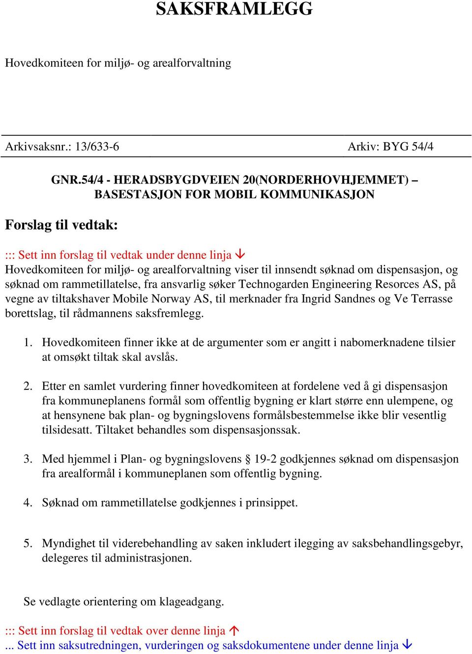 viser til innsendt søknad om dispensasjon, og søknad om rammetillatelse, fra ansvarlig søker Technogarden Engineering Resorces AS, på vegne av tiltakshaver Mobile Norway AS, til merknader fra Ingrid