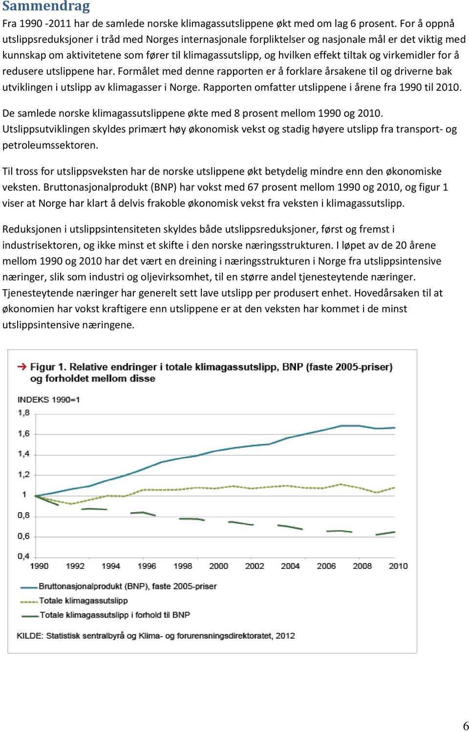 virkemidler for å redusere utslippene har. Formålet med denne rapporten er å forklare årsakene til og driverne bak utviklingen i utslipp av klimagasser i Norge.