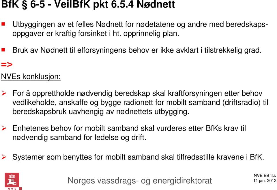 NVEs konklusjon: For å opprettholde nødvendig beredskap skal kraftforsyningen etter behov vedlikeholde, anskaffe og bygge radionett for mobilt samband