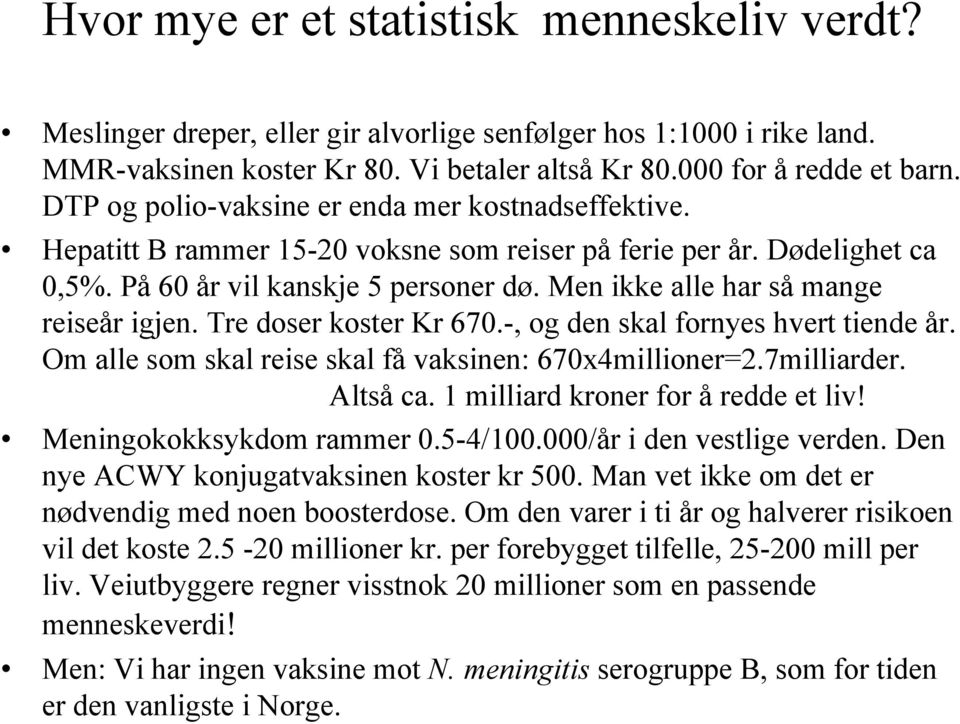 Men ikke alle har så mange reiseår igjen. Tre doser koster Kr 670.-, og den skal fornyes hvert tiende år. Om alle som skal reise skal få vaksinen: 670x4millioner=2.7milliarder. Altså ca.