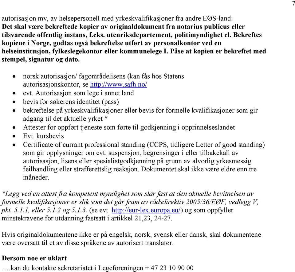 Påse at kopien er bekreftet med stempel, signatur og dato. norsk autorisasjon/ fagområdelisens (kan fås hos Statens autorisasjonskontor, se http://www.safh.no/ evt.