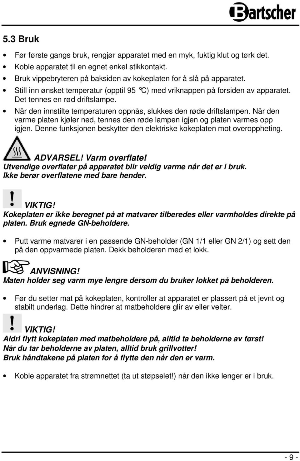 Når den innstilte temperaturen oppnås, slukkes den røde driftslampen. Når den varme platen kjøler ned, tennes den røde lampen igjen og platen varmes opp igjen.