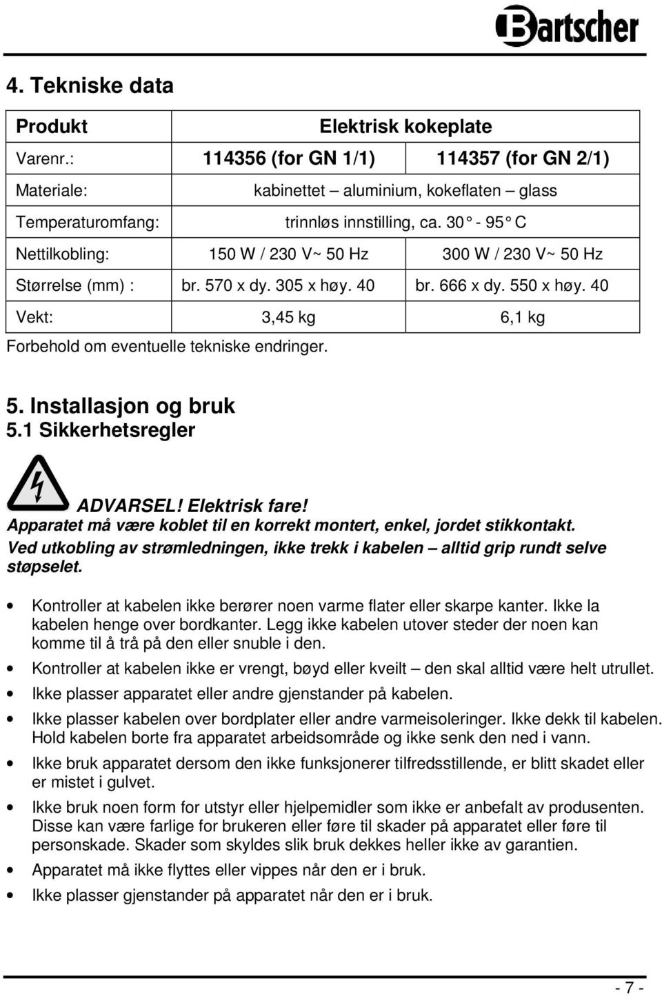 40 Vekt: 3,45 kg 6,1 kg Forbehold om eventuelle tekniske endringer. 5. Installasjon og bruk 5.1 Sikkerhetsregler ADVARSEL! Elektrisk fare!