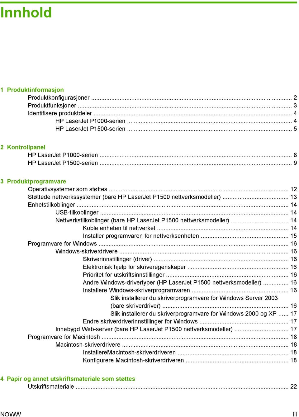 .. 12 Støttede nettverkssystemer (bare HP LaserJet P1500 nettverksmodeller)... 13 Enhetstilkoblinger... 14 USB-tilkoblinger... 14 Nettverkstilkoblinger (bare HP LaserJet P1500 nettverksmodeller).