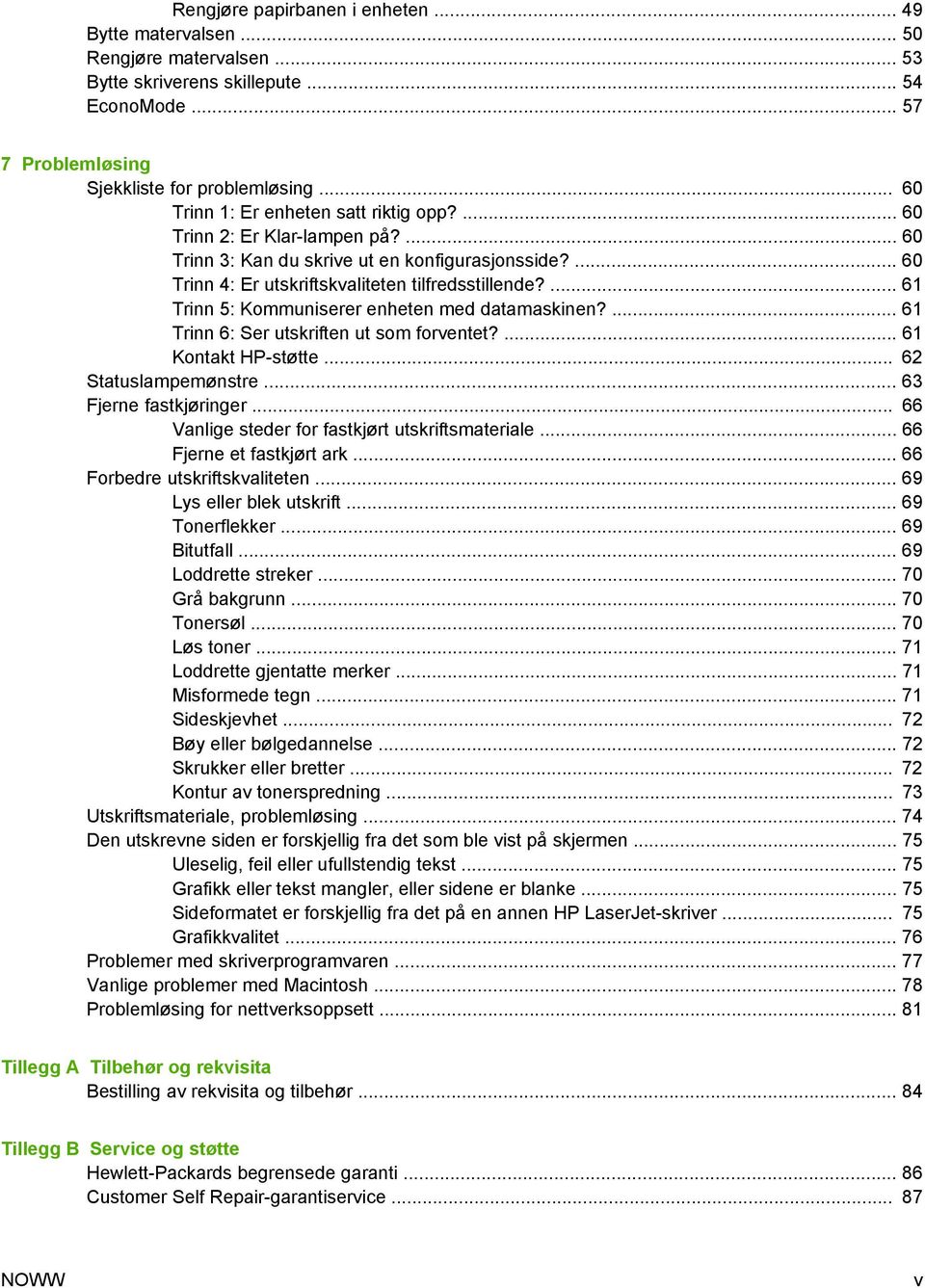 ... 61 Trinn 5: Kommuniserer enheten med datamaskinen?... 61 Trinn 6: Ser utskriften ut som forventet?... 61 Kontakt HP-støtte... 62 Statuslampemønstre... 63 Fjerne fastkjøringer.