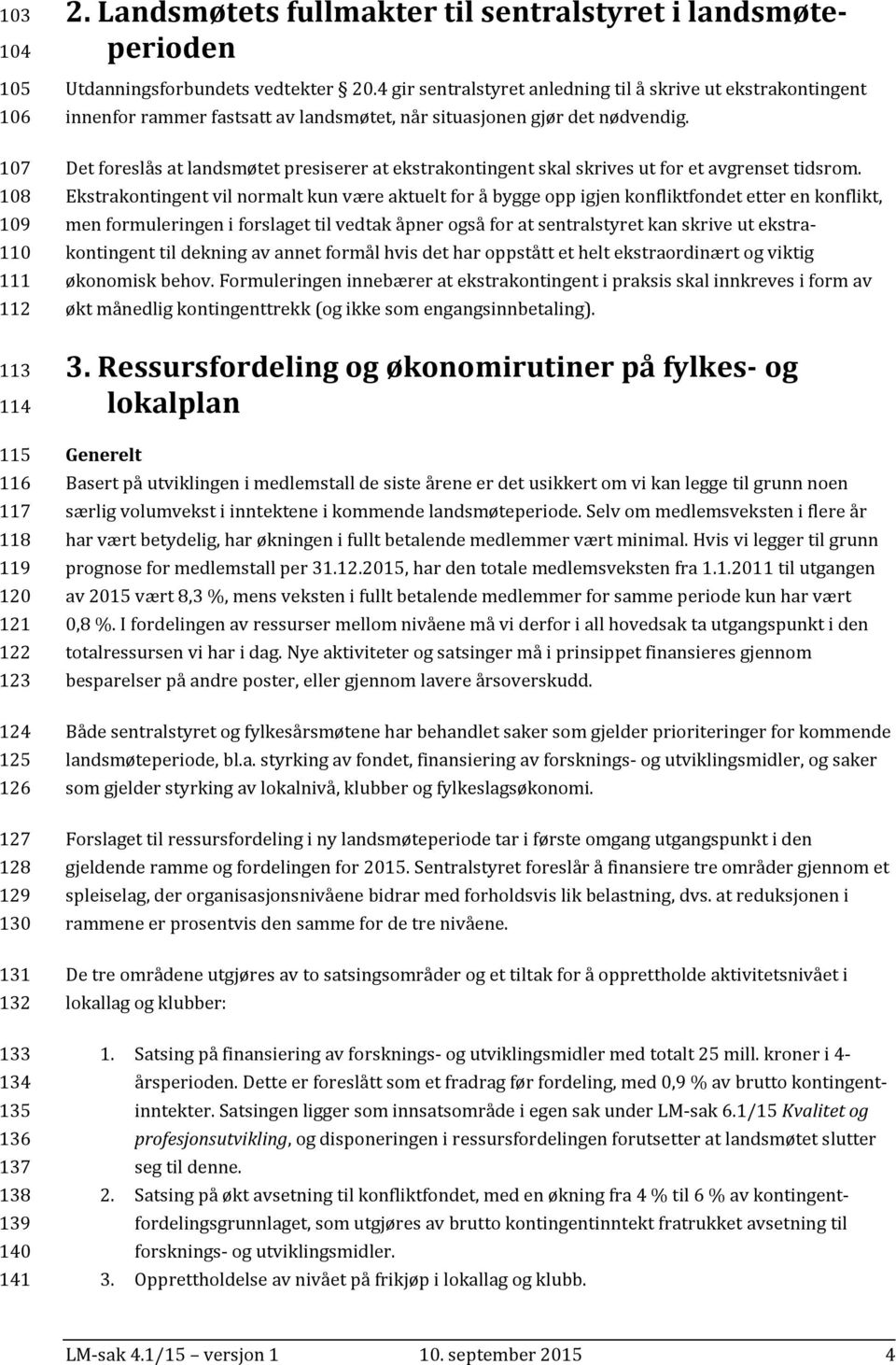 4 gir sentralstyret anledning til å skrive ut ekstrakontingent innenfor rammer fastsatt av landsmøtet, når situasjonen gjør det nødvendig.