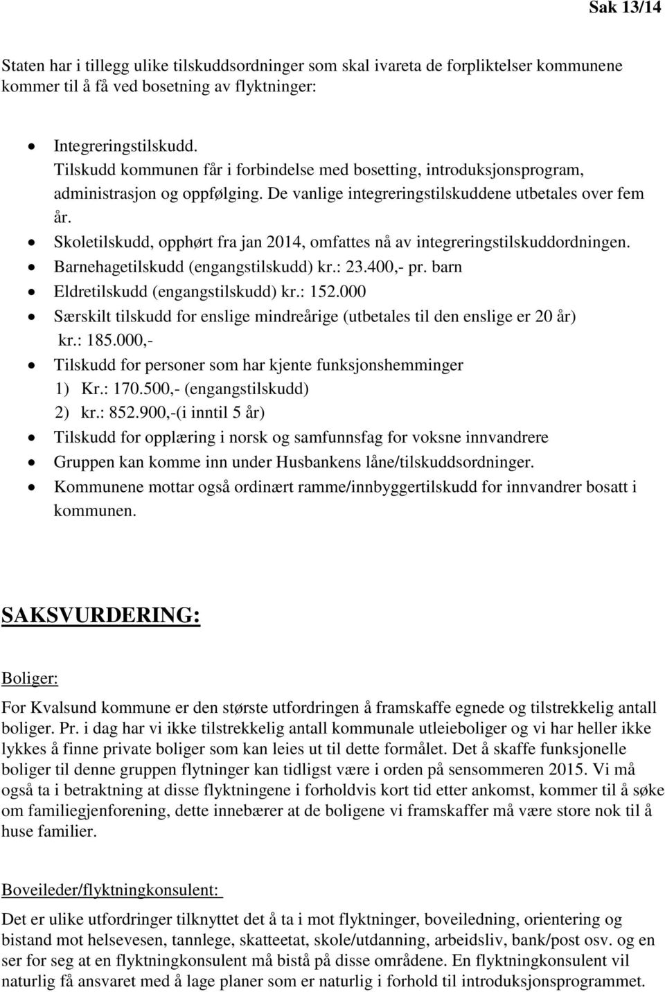 Skoletilskudd, opphørt fra jan 2014, omfattes nå av integreringstilskuddordningen. Barnehagetilskudd (engangstilskudd) kr.: 23.400,- pr. barn Eldretilskudd (engangstilskudd) kr.: 152.