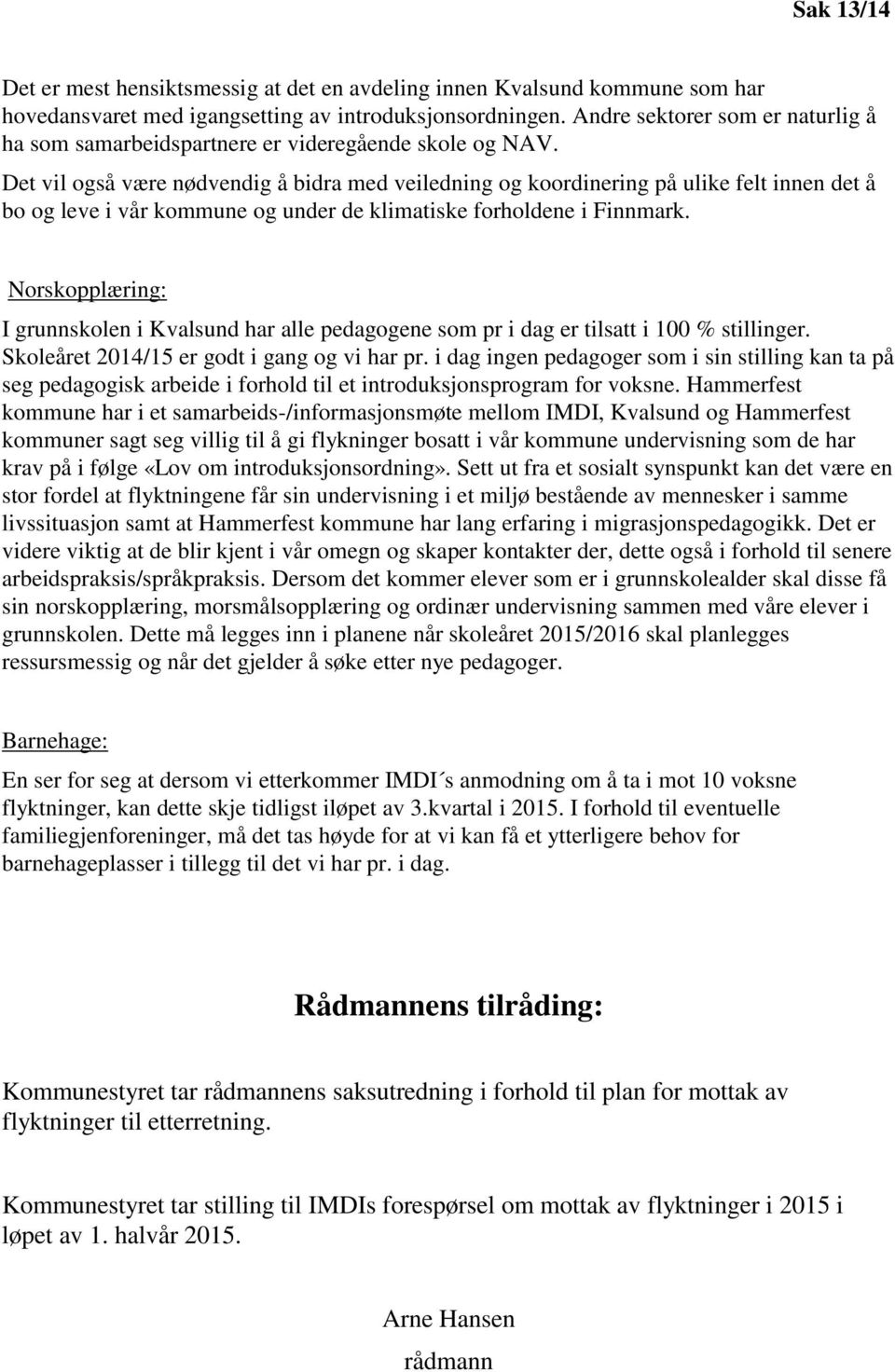 Det vil også være nødvendig å bidra med veiledning og koordinering på ulike felt innen det å bo og leve i vår kommune og under de klimatiske forholdene i Finnmark.