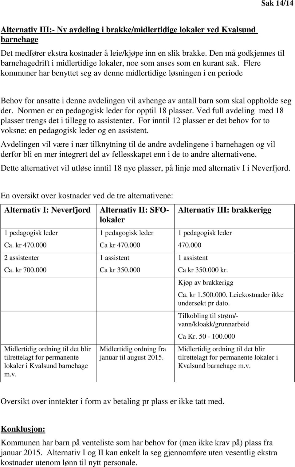 Flere kommuner har benyttet seg av denne midlertidige løsningen i en periode Behov for ansatte i denne avdelingen vil avhenge av antall barn som skal oppholde seg der.