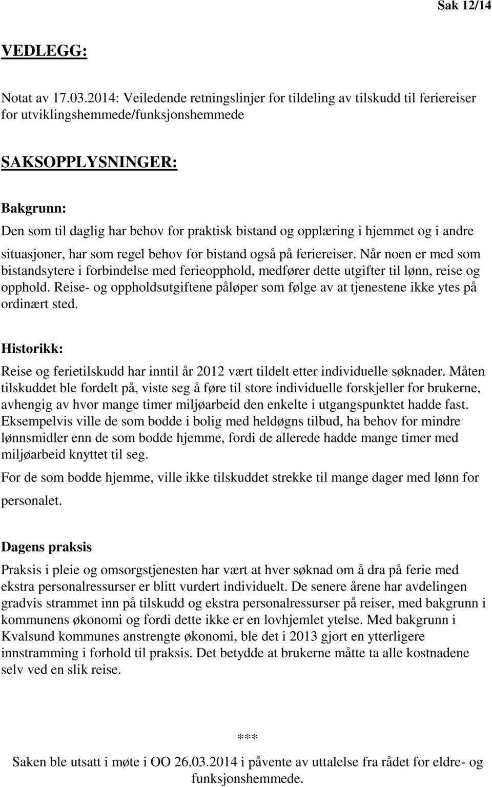 opplæring i hjemmet og i andre situasjoner, har som regel behov for bistand også på feriereiser.