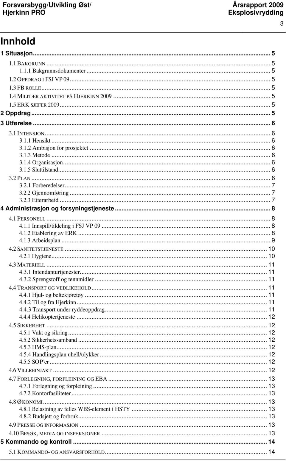 .. 7 4 Administrasjon og forsyningstjeneste... 8 4. PERSONELL... 8 4.. Innspill/tildeling i FSJ VP 09... 8 4..2 Etablering av ERK... 8 4..3 Arbeidsplan... 9 4.2 SANITETSTJENESTE... 0 4.2. Hygiene.