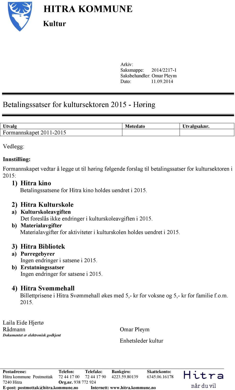 holdes uendret i 2015. 2) Hitra Kulturskole a) Kulturskoleavgiften Det foreslås ikke endringer i kulturskoleavgiften i 2015.