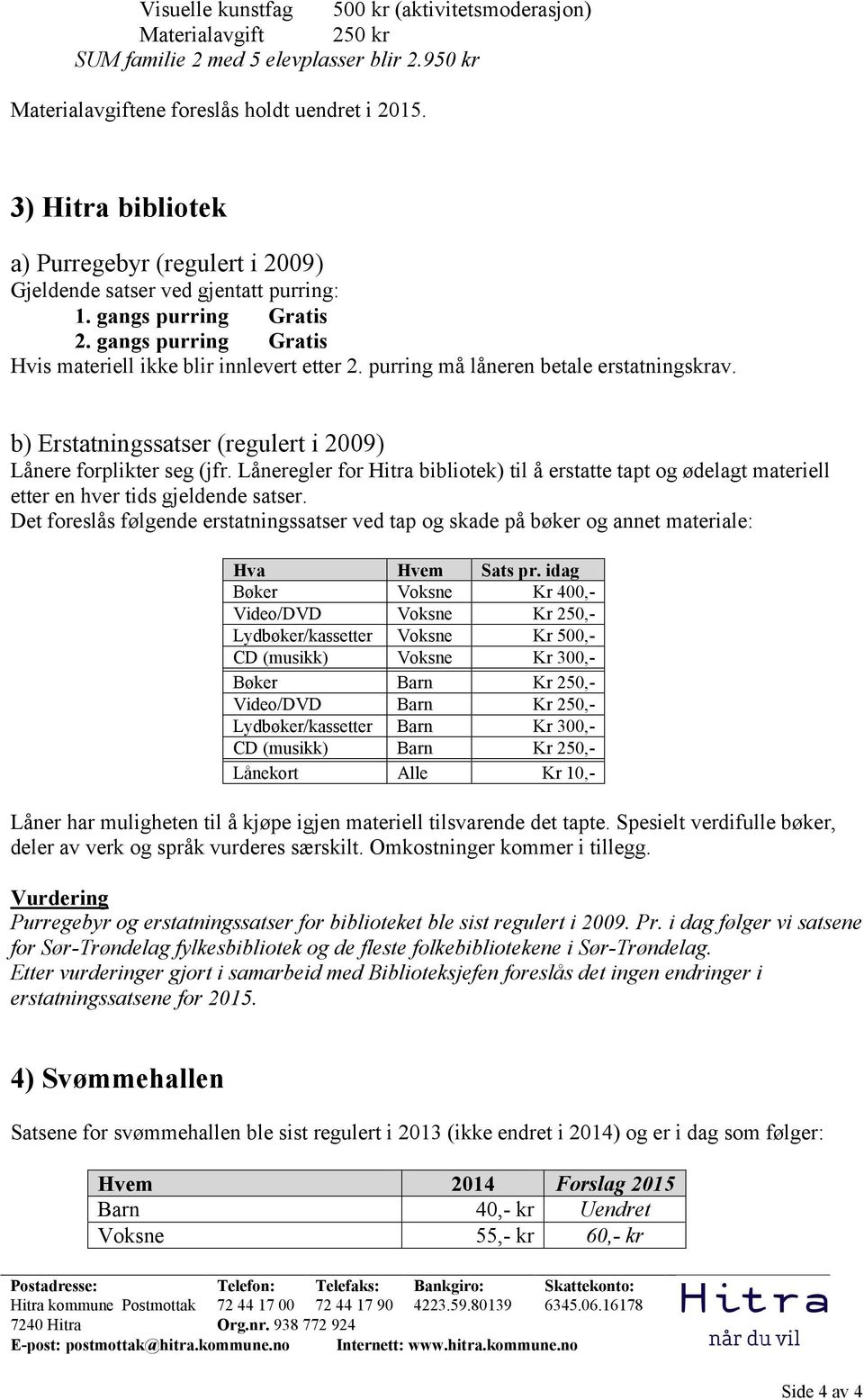 purring må låneren betale erstatningskrav. b) Erstatningssatser (regulert i 2009) Lånere forplikter seg (jfr.