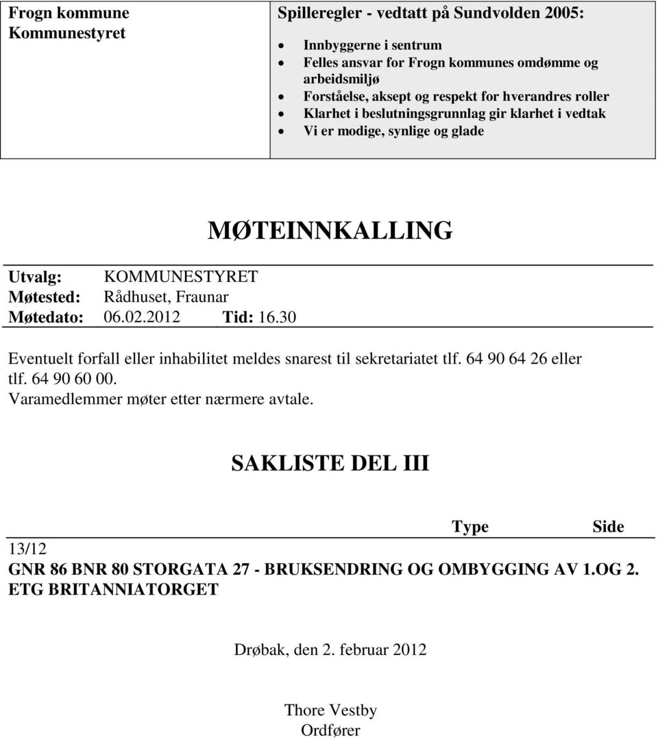 02.2012 Tid: 16.30 MØTEINNKALLING Eventuelt forfall eller inhabilitet meldes snarest til sekretariatet tlf. 64 90 64 26 eller tlf. 64 90 60 00.