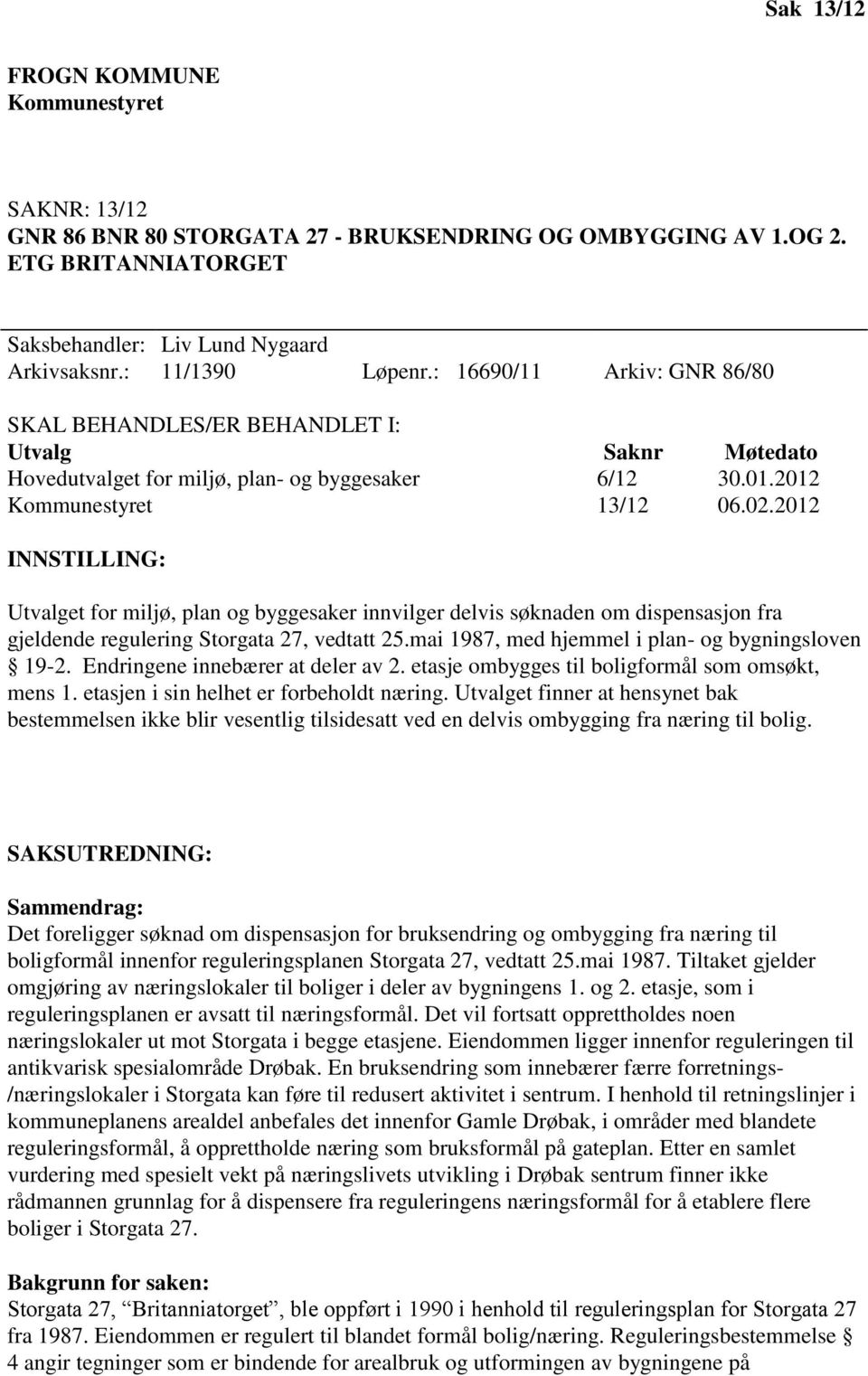 2012 INNSTILLING: Utvalget for miljø, plan og byggesaker innvilger delvis søknaden om dispensasjon fra gjeldende regulering Storgata 27, vedtatt 25.mai 1987, med hjemmel i plan- og bygningsloven 19-2.