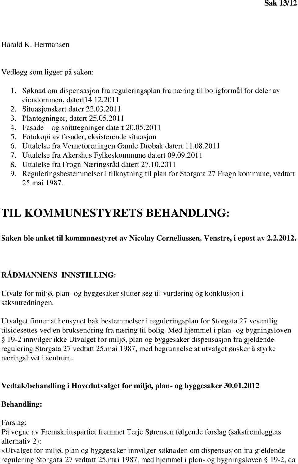 Uttalelse fra Akershus Fylkeskommune datert 09.09.2011 8. Uttalelse fra Frogn Næringsråd datert 27.10.2011 9. Reguleringsbestemmelser i tilknytning til plan for Storgata 27 Frogn kommune, vedtatt 25.