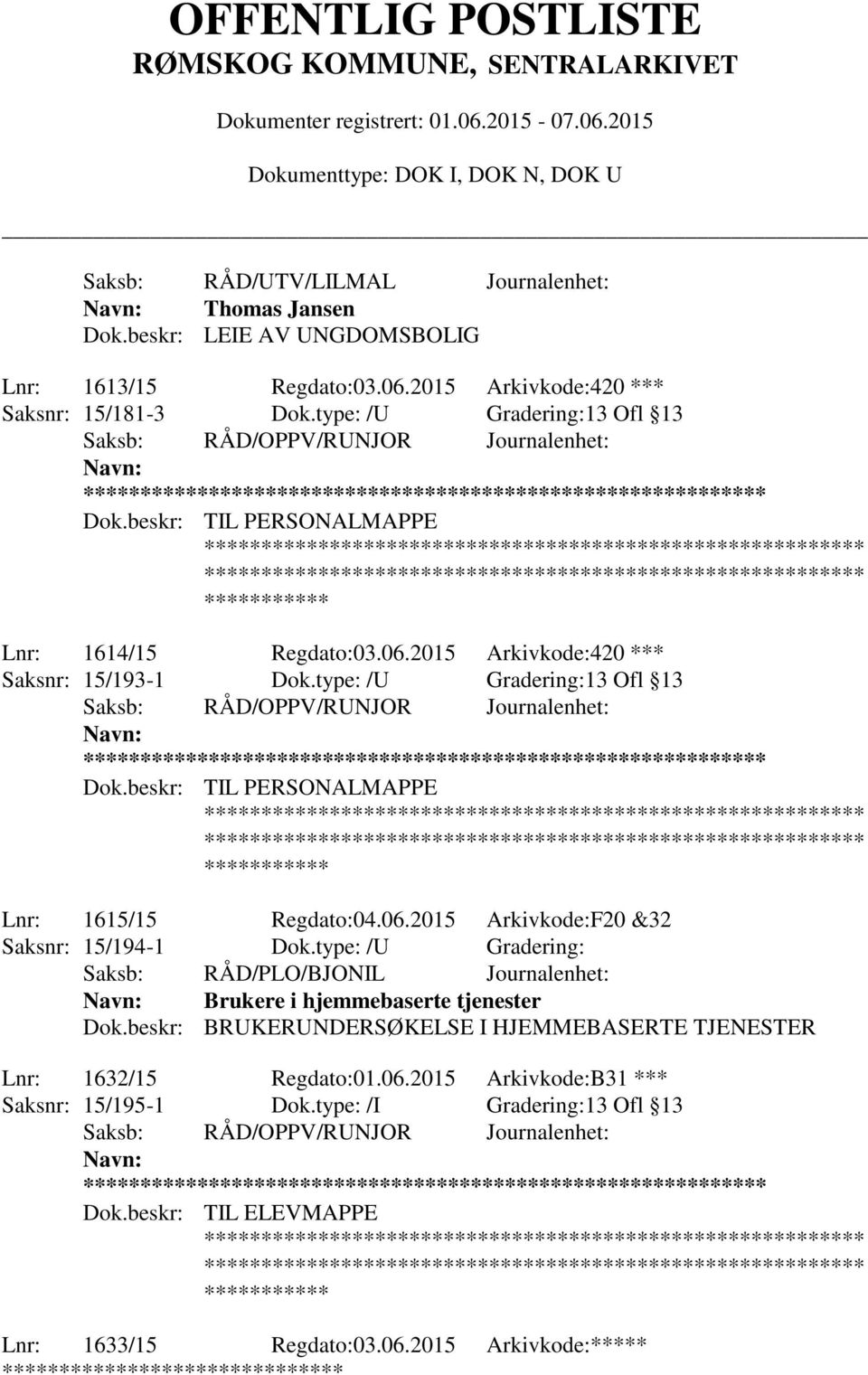 type: /U Gradering: Saksb: RÅD/PLO/BJONIL Journalenhet: Brukere i hjemmebaserte tjenester Dok.beskr: BRUKERUNDERSØKELSE I HJEMMEBASERTE TJENESTER Lnr: 1632/15 Regdato:01.06.