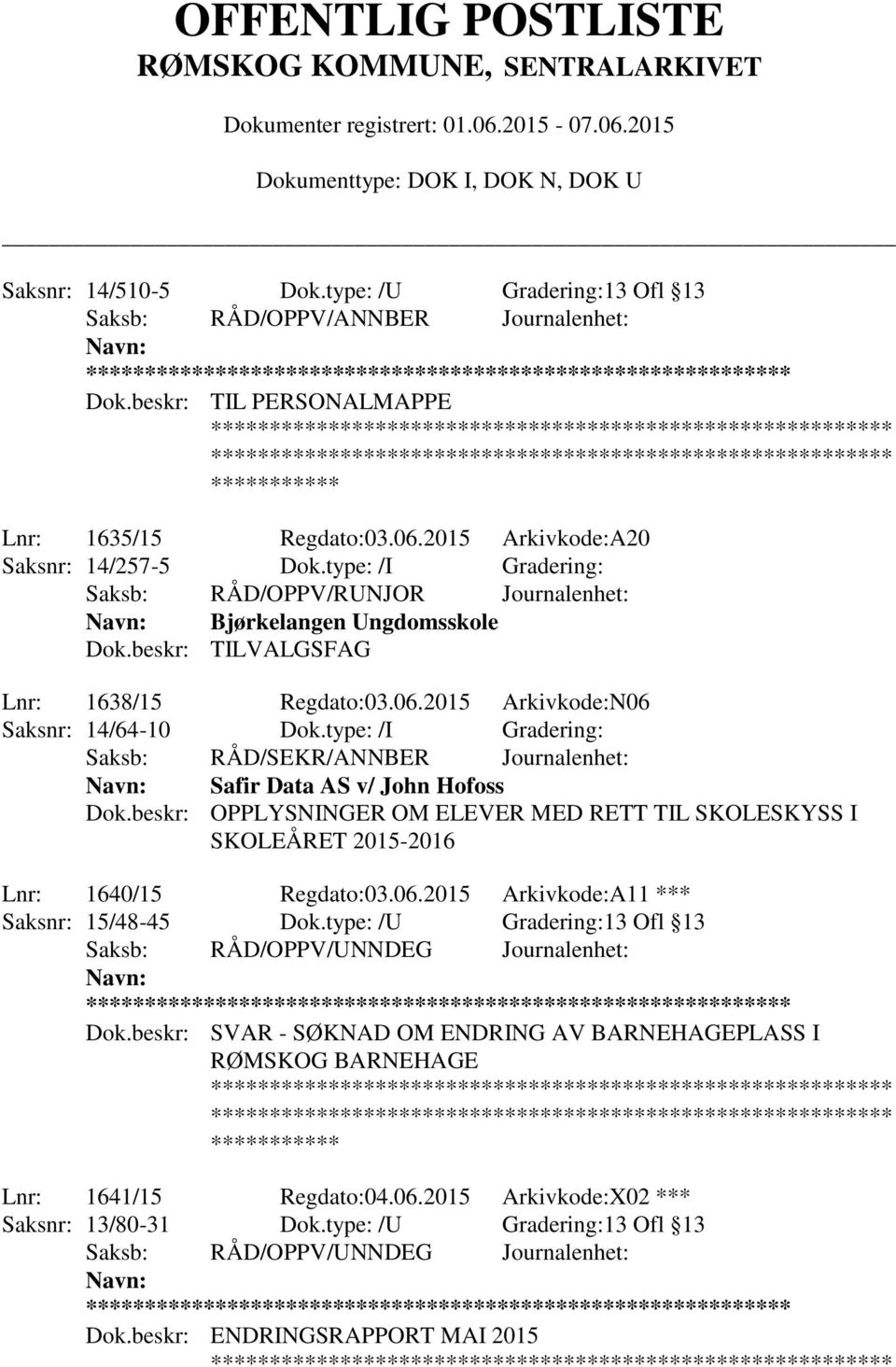 type: /I Gradering: Saksb: RÅD/SEKR/ANNBER Journalenhet: Safir Data AS v/ John Hofoss Dok.beskr: OPPLYSNINGER OM ELEVER MED RETT TIL SKOLESKYSS I SKOLEÅRET 2015-2016 Lnr: 1640/15 Regdato:03.06.