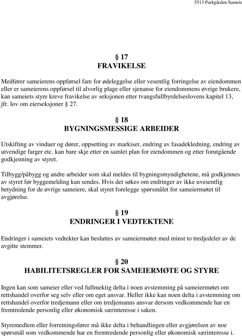 18 BYGNINGSMESSIGE ARBEIDER Utskifting av vinduer og dører, oppsetting av markiser, endring av fasadekledning, endring av utvendige farger etc.