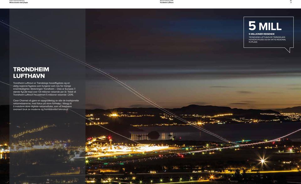 største flyrute med over 1,9 millioner reisende per år. Totalt vil Trondheim Lufthavn ha estimert 5 millioner reisende i 2015.