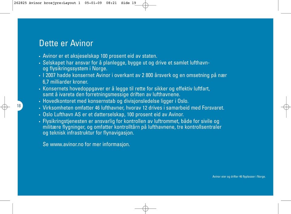 I 2007 hadde konsernet Avinor i overkant av 2 800 årsverk og en omsetning på nær 6,7 milliarder kroner.