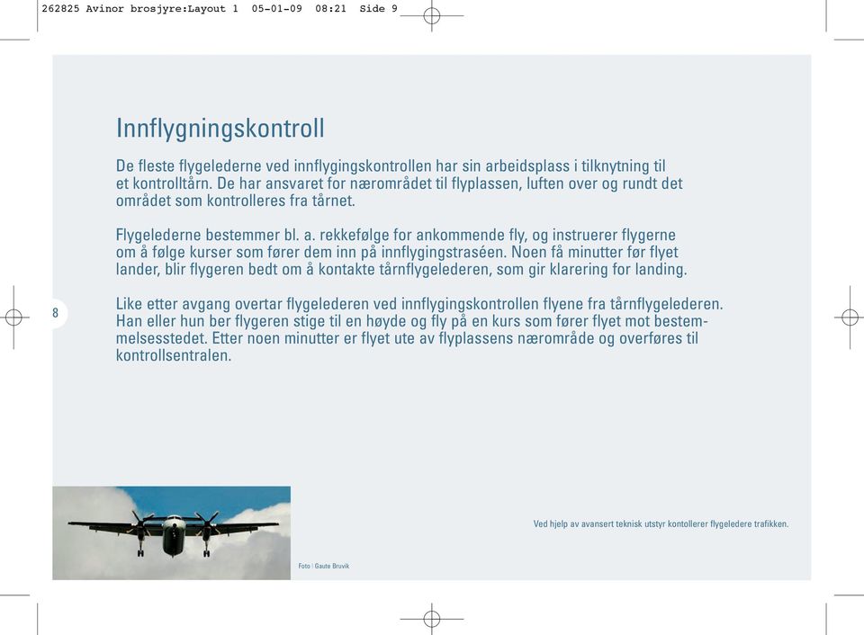 Noen få minutter før flyet lander, blir flygeren bedt om å kontakte tårnflygelederen, som gir klarering for landing.