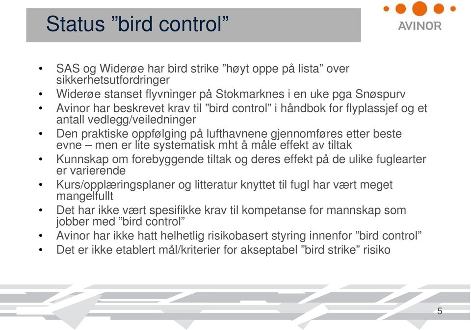 Kunnskap om forebyggende tiltak og deres effekt på de ulike fuglearter er varierende Kurs/opplæringsplaner og litteratur knyttet til fugl har vært meget mangelfullt Det har ikke vært spesifikke