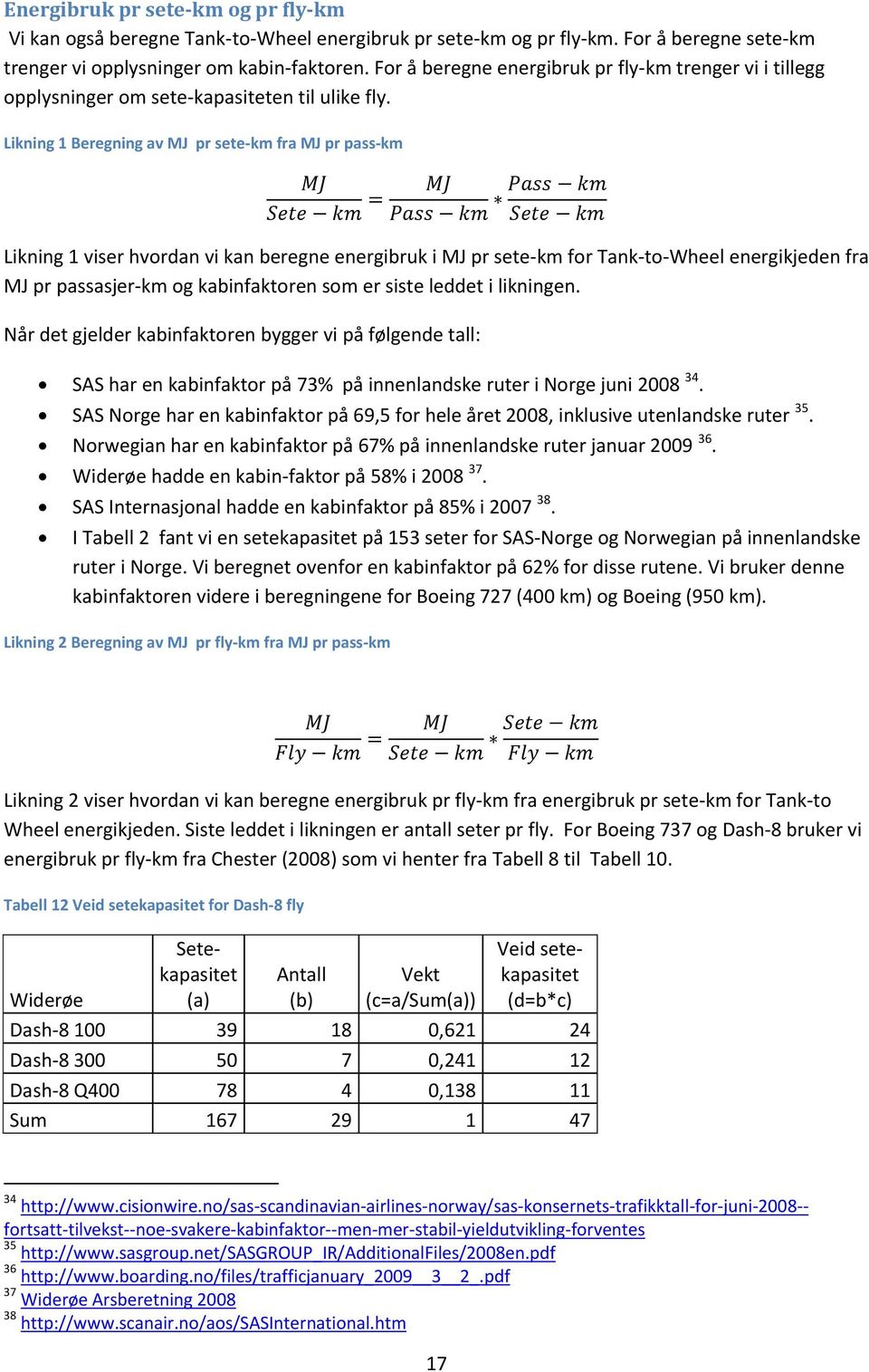 Likning 1 Beregning av MJ pr sete-km fra MJ pr pass-km Likning 1 viser hvordan vi kan beregne energibruk i MJ pr sete-km for Tank-to-Wheel energikjeden fra MJ pr passasjer-km og kabinfaktoren som er