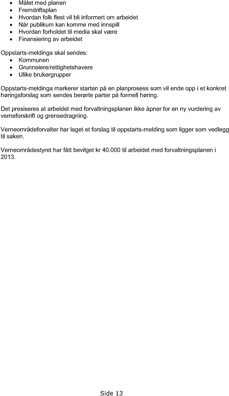 høringsforslag som sendes berørte parter på formell høring. Det presiseres at arbeidet med forvaltningsplanen ikke åpner for en ny vurdering av verneforskrift og grensedragning.