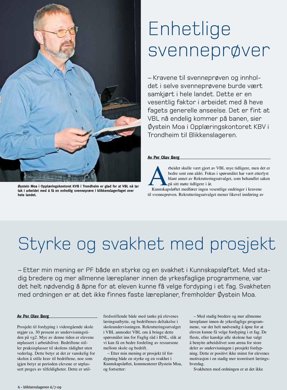 Av Per Olav Berg Øystein Moa i Opplæringskontoret KVB i Trondheim er glad for at VBL nå tar tak i arbeidet med å få en enhetlig svenneprøve i blikkenslagerfaget over hele landet.