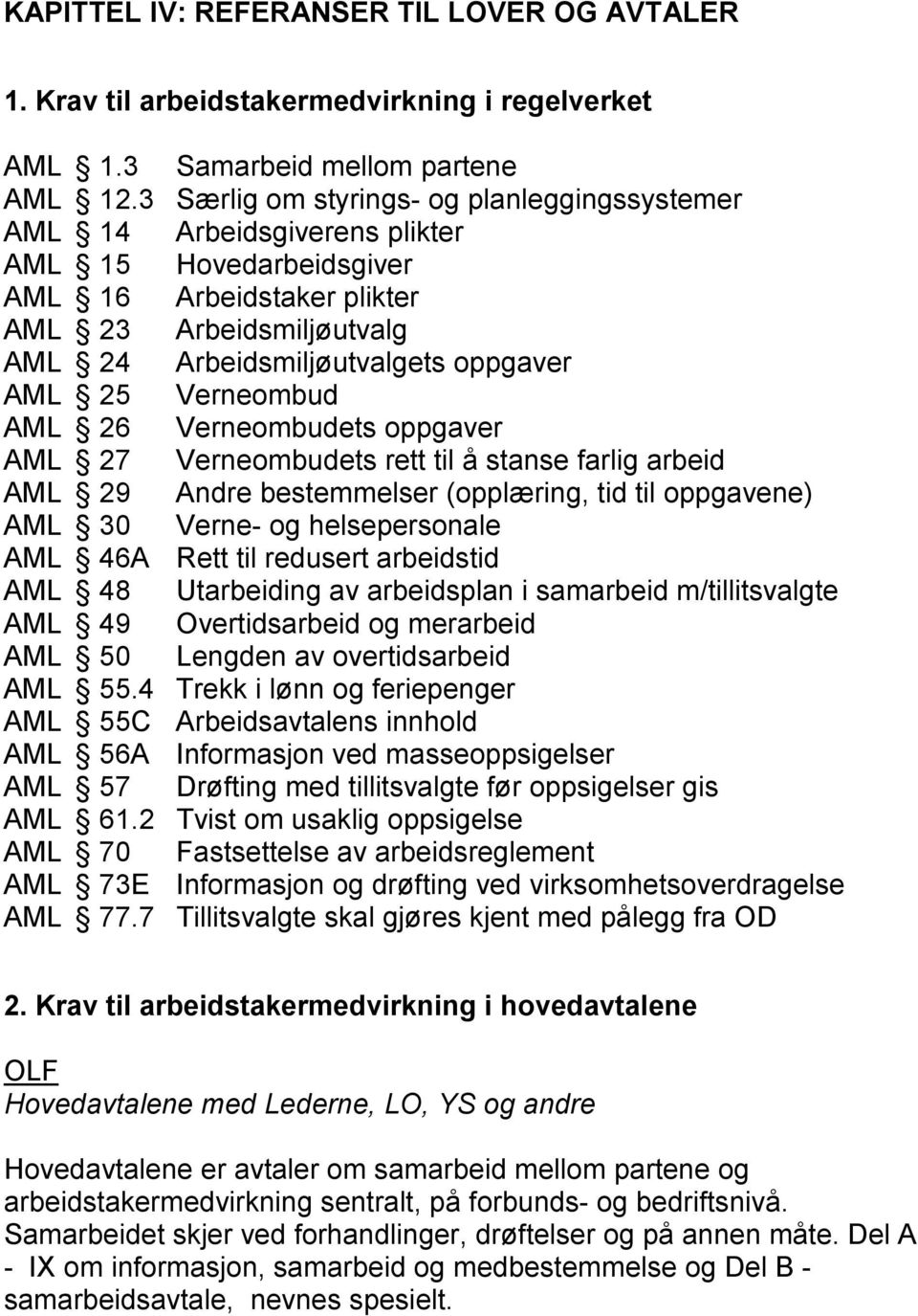 7 Samarbeid mellom partene Særlig om styrings- og planleggingssystemer Arbeidsgiverens plikter Hovedarbeidsgiver Arbeidstaker plikter Arbeidsmiljøutvalg Arbeidsmiljøutvalgets oppgaver Verneombud