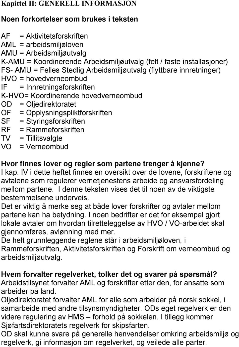 OF = Opplysningspliktforskriften SF = Styringsforskriften RF = Rammeforskriften TV = Tillitsvalgte VO = Verneombud Hvor finnes lover og regler som partene trenger å kjenne? I kap.