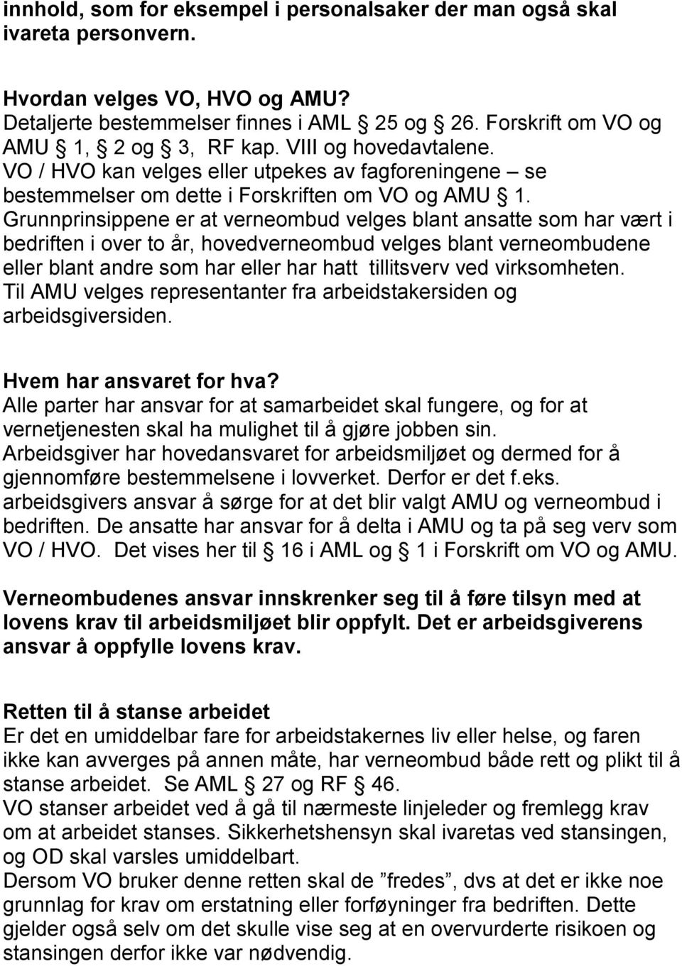 Grunnprinsippene er at verneombud velges blant ansatte som har vært i bedriften i over to år, hovedverneombud velges blant verneombudene eller blant andre som har eller har hatt tillitsverv ved