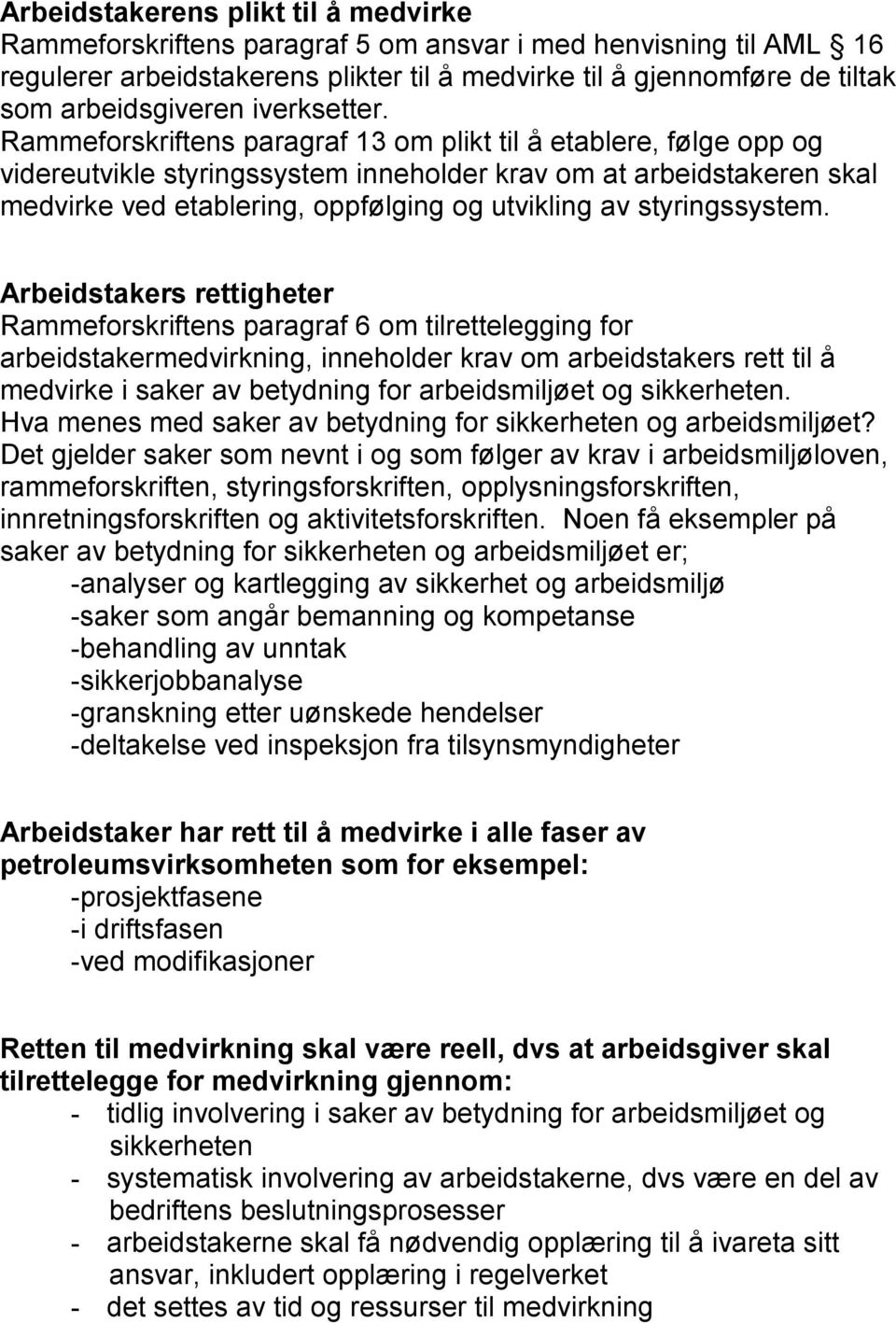 Rammeforskriftens paragraf 13 om plikt til å etablere, følge opp og videreutvikle styringssystem inneholder krav om at arbeidstakeren skal medvirke ved etablering, oppfølging og utvikling av