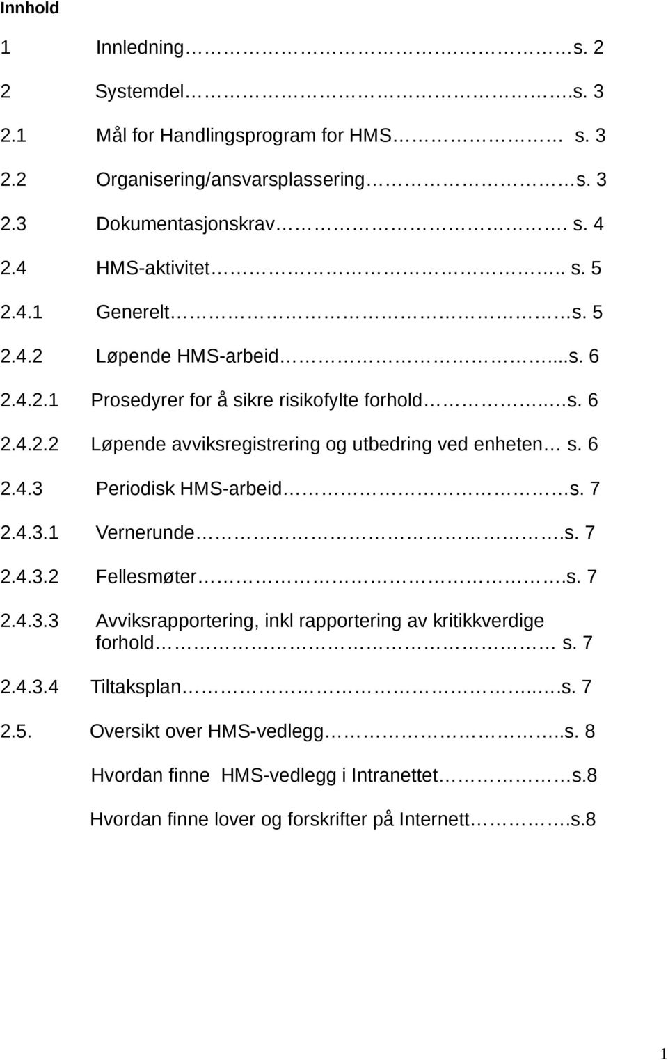 6 2.4.3 Periodisk HMS-arbeid s. 7 2.4.3.1 Vernerunde.s. 7 2.4.3.2 Fellesmøter.s. 7 2.4.3.3 Avviksrapportering, inkl rapportering av kritikkverdige forhold s. 7 2.4.3.4 Tiltaksplan.